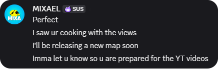 Testimonial from MIXAEL: Perfect. I saw you cooking with the views. I will let you know when I release a new map so you are prepared for the YT videos.